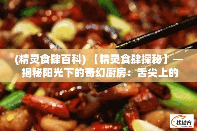 (精灵食肆百科) 【精灵食肆探秘】— 揭秘阳光下的奇幻厨房：舌尖上的精灵魔法，唤醒你的味蕾！